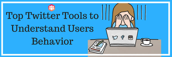 Best Tools To Know The Behavior of Your Twitter Followers