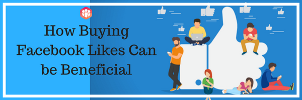 How Buying Facebook Likes Can be Beneficial